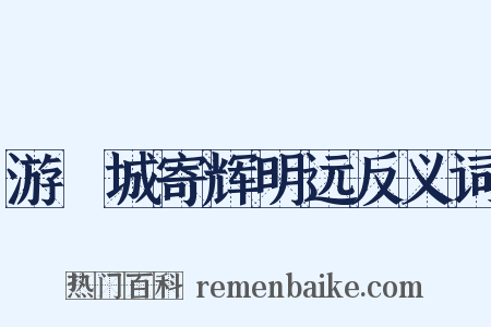 游霅城寄辉明远反义词是什么意思的图片